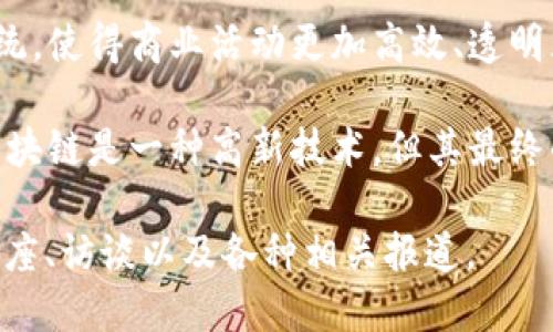 马云对区块链的看法和名言，反映了他对这项技术的理解和对未来的展望。以下是一些马云在区块链领域的言论和名言摘要：

1. **区块链是未来的趋势**：马云曾表示，区块链是一种颠覆性的技术，可能会对整个金融行业产生深远的影响。他认为，未来的技术将以区块链为基础。

2. **信任的基础**：马云的名言之一是，区块链技术能够让信任变得透明化。他认为这种技术能够改变我们对