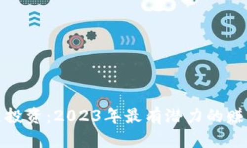 区块链投资：2023年最有潜力的赚钱机会