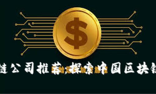 国家正规区块链公司推荐：探索中国区块链行业的领先者