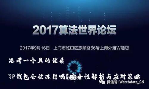 思考一个且的优质

TP钱包会被冻结吗？安全性解析与应对策略