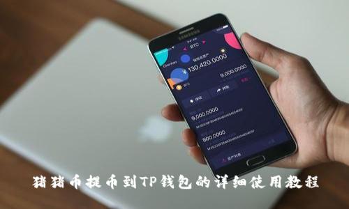 猪猪币提币到TP钱包的详细使用教程