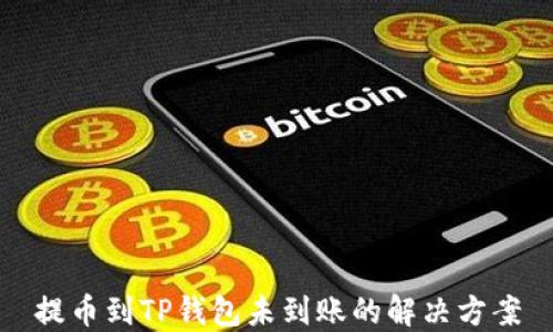 
提币到TP钱包未到账的解决方案