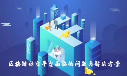 区块链社交平台面临的问题与解决方案