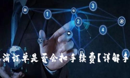 TP钱包取消订单是否会扣手续费？详解手续费政策