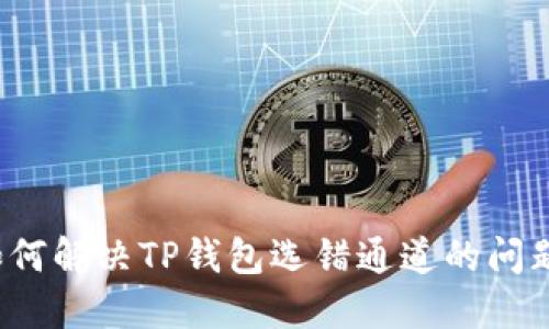 如何解决TP钱包选错通道的问题？