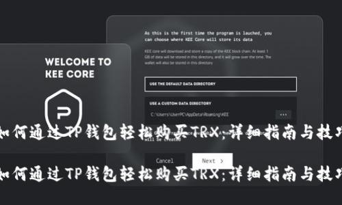 如何通过TP钱包轻松购买TRX：详细指南与技巧

如何通过TP钱包轻松购买TRX：详细指南与技巧