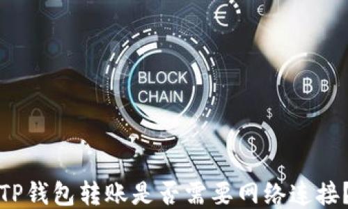 
TP钱包转账是否需要网络连接？