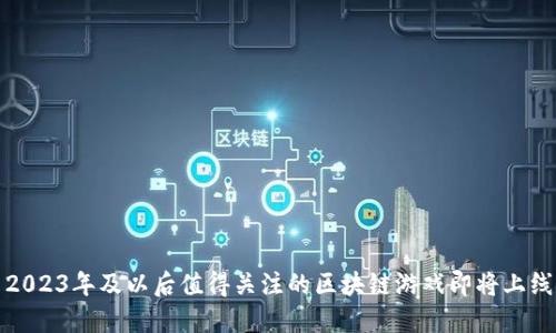 2023年及以后值得关注的区块链游戏即将上线