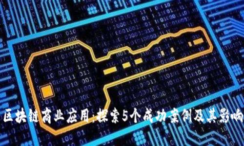 区块链商业应用：探索5个成功案例及其影响