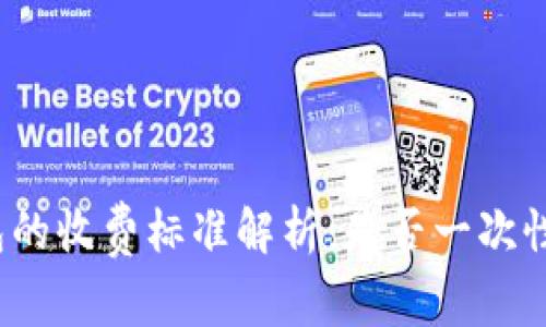 TP钱包的收费标准解析：是否一次性收费？