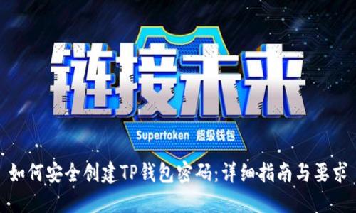 如何安全创建TP钱包密码：详细指南与要求