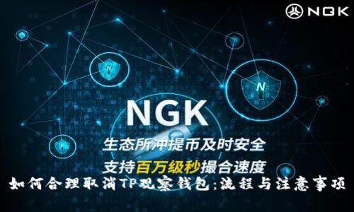 如何合理取消TP观察钱包：流程与注意事项