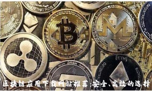   
区块链应用下载网站推荐：安全、高效的选择