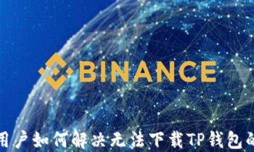 
海外用户如何解决无法下载TP钱包的问题
