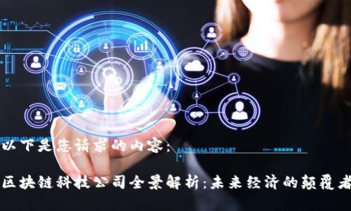 以下是您请求的内容：

区块链科技公司全景解析：未来经济的颠覆者