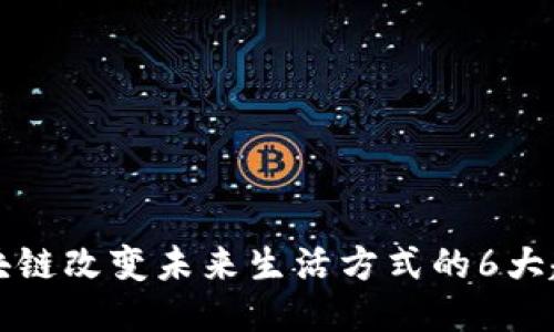 区块链改变未来生活方式的6大趋势
