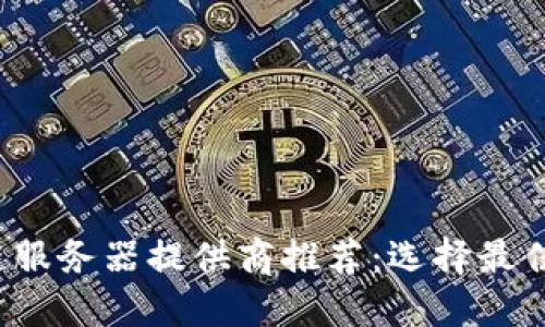 2023年区块链服务器提供商推荐：选择最佳服务商的指南