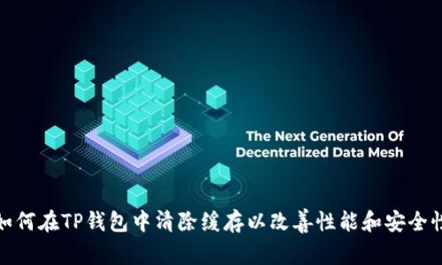 如何在TP钱包中清除缓存以改善性能和安全性