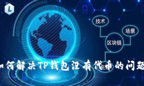 如何解决TP钱包没有代币的问题？