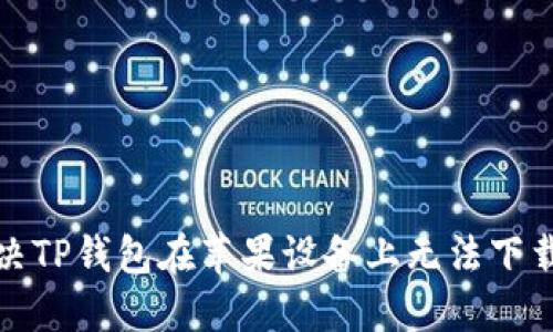 如何解决TP钱包在苹果设备上无法下载的问题