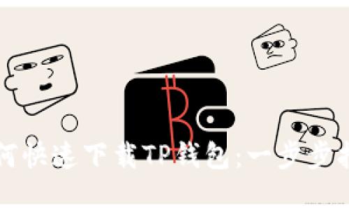 如何快速下载TP钱包：一步步指导