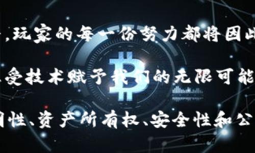 当然可以。以下是一些赞美区块链游戏的语句，您可以根据需要进行调整或组合：

1. **“区块链游戏打破了传统游戏的束缚，让玩家真正拥有游戏资产。”**

2. **“每一次游戏、每一次交易，区块链都为我们的虚拟冒险增添了真实的价值。”**

3. **“在区块链的世界里，游戏不仅是娱乐，更是创造财富的途径。”**

4. **“通过区块链技术，游戏的公平性得到了前所未有的提升，玩家们真正成为了游戏的主宰。”**

5. **“区块链游戏将透明性与安全性融入了每一个操作，让每位玩家都能安心畅玩。”**

6. **“欢迎来到区块链游戏，这里每个成就都可以被追溯，每个玩家的努力都将得到回报。”**

7. **“区块链技术赋予了游戏全新的生命力，使得虚拟资产拥有真实的价值。”**

8. **“在这里，游戏不仅仅是消遣，还能成为创意与投资的结合体。”**

9. **“区块链让游戏的规则更公平，玩家的每一份努力都将因此得到认可。”**

10. **“享受区块链游戏的乐趣，感受技术赋予我们的无限可能性。”**

这些语句突出了区块链游戏的透明性、资产所有权、安全性和公平性等优点。希望能激发您的灵感！