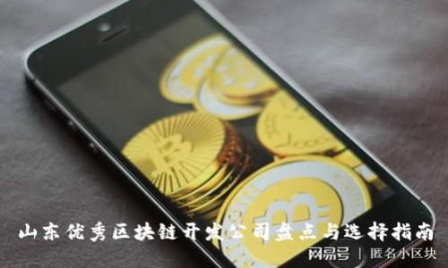 山东优秀区块链开发公司盘点与选择指南