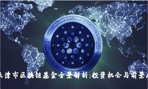 : 天津市区块链基金全景解析：投资机会与前景展望