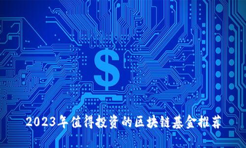 2023年值得投资的区块链基金推荐
