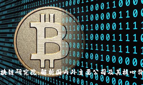 区块链研究院：解析国内外主要公司及其核心价值