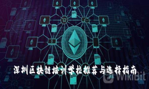 深圳区块链培训学校推荐与选择指南