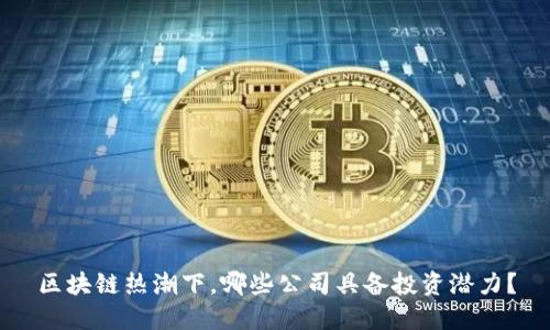 区块链热潮下，哪些公司具备投资潜力？