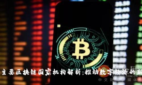 全球主要区块链国家机构解析：推动数字经济的新动力