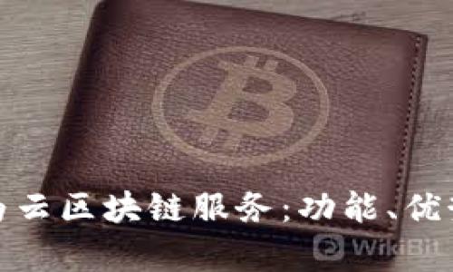 全面解析华为云区块链服务：功能、优势与应用案例
