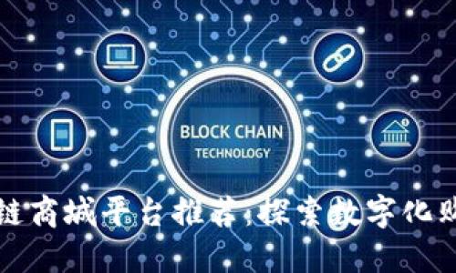 十大区块链商城平台推荐：探索数字化购物新时代