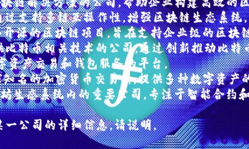 区块链领域的新兴公司众多，以下是一些较为知名的公司名称：

1. **比特币（Bitcoin）** - 虽然比特币是数字货币，但它背后的技术和理念催生了许多公司。
2. **以太坊（Ethereum）** - 以太坊平台支持智能合约和去中心化应用（DApps），吸引了许多开发者。
3. **Ripple** - 专注于金融业的区块链技术，旨在通过其协议实现银行和金融机构间的快速跨境支付。
4. **链（Chain）** - 提供区块链解决方案的公司，帮助企业构建高效的区块链网络。
5. **波卡（Polkadot）** - 通过支持多链互操作性，增强区块链生态系统。
6. **Hyperledger** - 一个开源的区块链项目，旨在支持企业级的区块链解决方案。
7. **Blockstream** - 提供比特币相关技术的公司，通过创新推动比特币和区块链的发展。
8. **Coinbase** - 提供数字资产交易和钱包服务的平台。
9. **Binance** - 一个全球知名的加密货币交易所，提供多种数字资产的交易服务。
10. **ConsenSys** - 以太坊生态系统内的重要公司，专注于智能合约和去中心化应用的开发。

如果您需要具体图片或有关某一公司的详细信息，请说明。