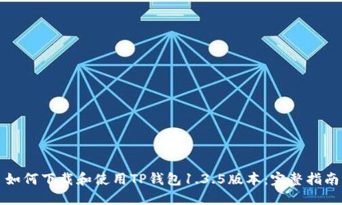 如何下载和使用TP钱包1.3.5版本：完整指南