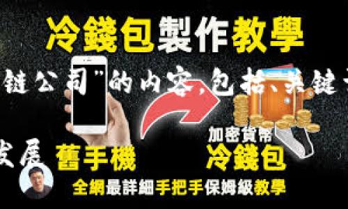 好的，我们来创作一个关于“四川内江区块链公司”的内容，包括、关键词、内容大纲，以及对相关问题的详细介绍。

四川内江区块链公司大全，助力数字经济发展