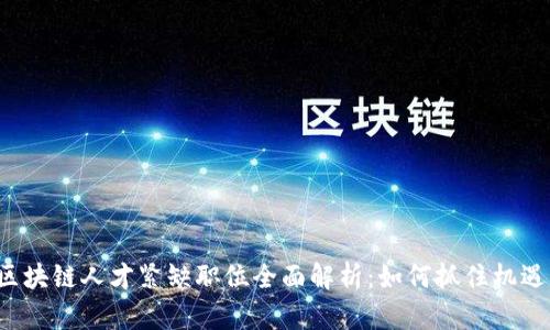 区块链人才紧缺职位全面解析：如何抓住机遇？