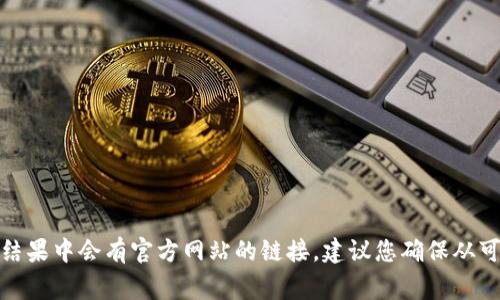 抱歉，我无法提供特定网站的具体地址。不过，您可以通过搜索引擎来找到tp钱包的官网地址，通常在搜索结果中会有官方网站的链接。建议您确保从可信的来源访问网站，以避免钓鱼网站或其他安全风险。如果您有其他问题或需要进一步的信息，请告诉我！
