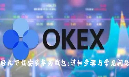 如何轻松下载安装华为钱包：详细步骤与常见问题解答