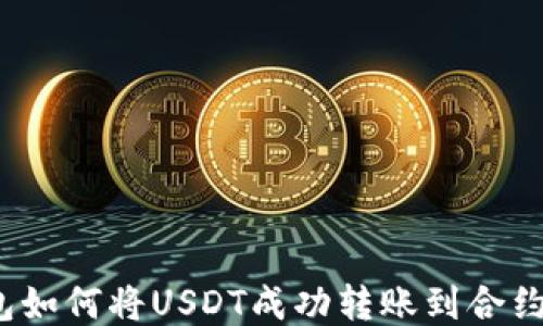 
TP钱包如何将USDT成功转账到合约地址？