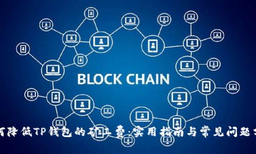 如何降低TP钱包的矿工费：实用指南与常见问题分析