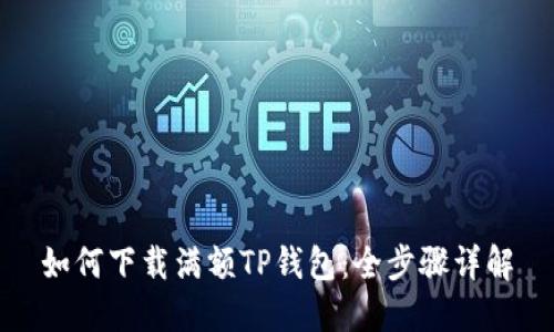 如何下载满额TP钱包：全步骤详解