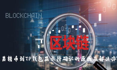 链易转币到TP钱包显示待确认的原因及解决办法