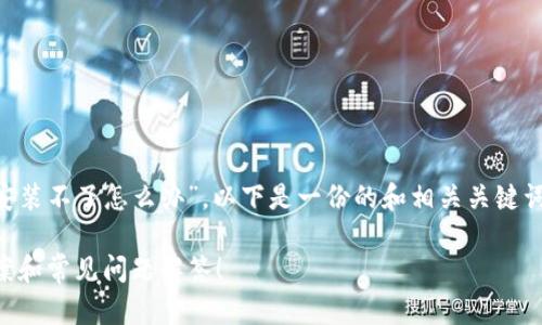 针对您提供的主题——“tp钱包安装不了怎么办”，以下是一份的和相关关键词，同时附上内容大纲和问题介绍。

tp钱包安装失败？这里有解决方案和常见问题解答！