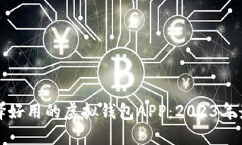 如何选择好用的虚拟钱包APP：2023年最佳推荐