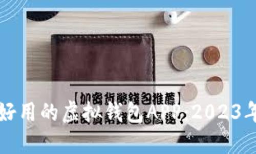如何选择好用的虚拟钱包APP：2023年最佳推荐