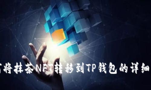 如何将抹茶NFT转移到TP钱包的详细指南