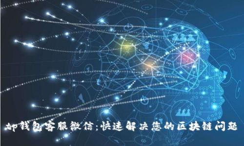 tp钱包客服微信：快速解决您的区块链问题